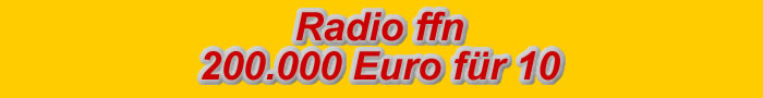 Radio ffn   200000 Euro für 10, Hört euch reich!