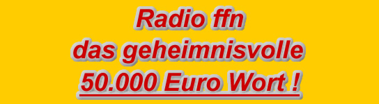 Radio ffn - das geheimnisvolle 50000 Euro Wort