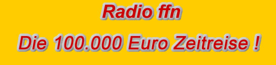 Radio ffn - die 100000 Euro Zeitreise